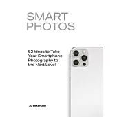 Smart Photos: 50 Ideas to Take Your Smartphone Photography to the Next Level