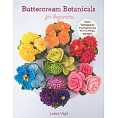 Buttercream Botanicals for Beginners: Simple Techniques for Creating Stunning Flowers, Foliage, and More