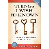 Things I Wish I’’d Known: Cancer Caregivers Speak Out - Third Edition