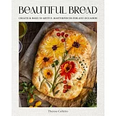 Beautiful Bread: A Step-By-Step Guide to 75 Edible Creations