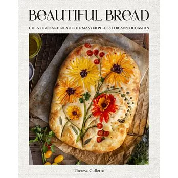 Beautiful Bread: A Step-By-Step Guide to 75 Edible Creations