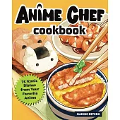 The Anime Chef Cookbook: 50 Iconic Dishes from Your Favorite Anime