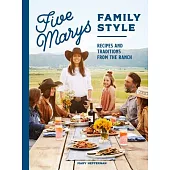 Five Marys Family Style: Recipes and Traditions from the Ranch