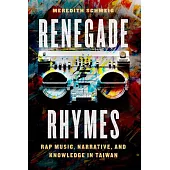 Renegade Rhymes: Rap Music, Narrative, and Knowledge in Taiwan