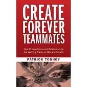 Create Forever Teammates: How Connections and Relationships Are Winning Steps in Life and Sports