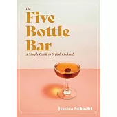 The Five-Bottle Bar: A Gentlewoman’’s Guide to Cocktails