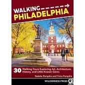Walking Philadelphia: 30 Walking Tours Exploring Art, Architecture, History, and Little-Known Gems