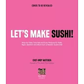 Let’’s Make Sushi!: Step-By-Step Tutorials and Easy Recipes for Rolls, Nigiri, Sashimi and More from a Master Sushi Chef