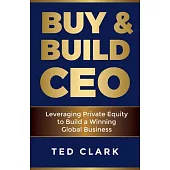 Buy & Build CEO: Leveraging Private Equity to Build a Winning Global Business