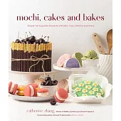 Mochi, Cakes and Bakes: Simple Yet Exquisite Desserts with Mochi, Yuzu, Matcha and More