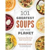 101 Greatest Soups on the Planet: Every Savory Soup, Stew, Chili and Chowder You Could Ever Crave