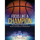 Focus Like A Champion The Athletes’’ Playbook to Build Confidence in Basketball