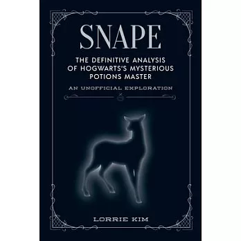 Snape: The Definitive Analysis of Hogwarts’’s Mysterious Potions Master