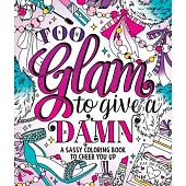 Too Glam to Give a Damn: A Sassy Coloring Book to Cheer You Up