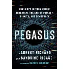 Pegasus: How a Spy in Our Pocket Threatens the End of Privacy, Dignity, and Democracy