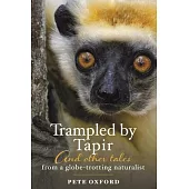 Trampled by Tapir and Other Tales from a Globe-Trotting Naturalist