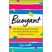 Buoyant: The Entrepreneur’’s Guide to Becoming Wildly Successful, Creative, and Free