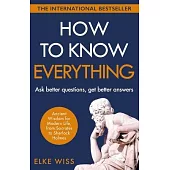 How to Know Everything: Ask Better Questions, Get Better Answers