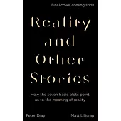 Reality and Other Stories: How the Seven Basic Plots Point Us to the Meaning of Reality