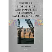 Popular Biopolitics and Populism at Europe’’s Eastern Margins