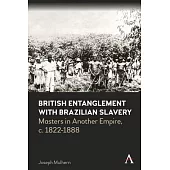 British Entanglement with Brazilian Slavery: Exploitation in Another Empire, C. 1822-1888