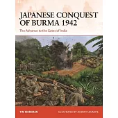 Japanese Conquest of Burma 1942: The Advance to the Gates of India