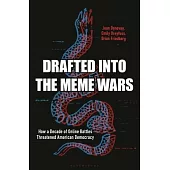 Drafted Into the Meme Wars: How a Decade of Online Battles Changed American Politics and the Future of Democracy