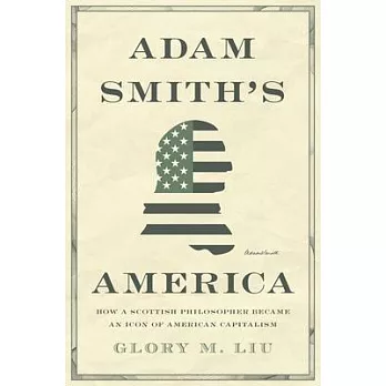 Adam Smith’’s America: How a Scottish Philosopher Became an Icon of American Capitalism