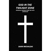 God in The Twilight Zone: Spiritual Lessons from the Fifth Dimension
