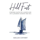 Hold Fast: Finding Faith in a Good God on a Journey Across the Sea