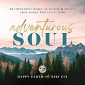 Adventurous Soul: 75 Empowering Words of Wisdom & Stories from Women Who Get Outside