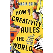How Creativity Rules the World: The Art and Business of Turning Your Ideas Into Gold