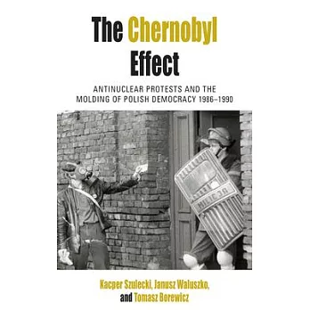 The Chernobyl Effect: Antinuclear Protests and the Molding of Polish Democracy, 1986-1990