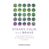 Steady, Calm, and Brave: 25 Practices of Resilience and Wisdom in a Crisis