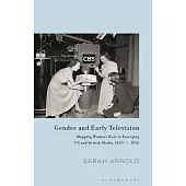 Gender and Early Television: Mapping Women’’s Role in Emerging Us and British Media, 1850-1950