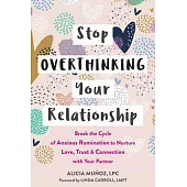 Stop Overthinking Your Relationship: Break the Cycle of Anxious Rumination to Nurture Love, Trust, and Connection with Your Partner
