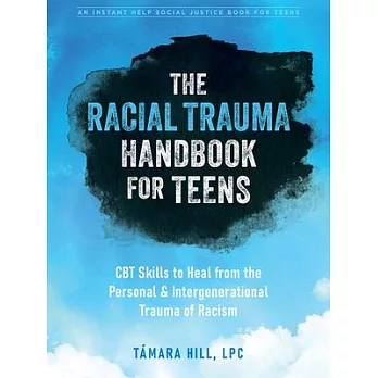 The Racial Trauma Handbook for Teens: CBT Skills to Heal from the Personal and Intergenerational Trauma of Racism
