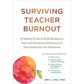 Surviving Teacher Burnout: A Weekly Guide to Build Resilience, Deal with Emotional Exhaustion, and Stay Inspired in the Classroom