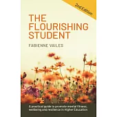 The Flourishing Student: 2nd Edition: A Practical Guide to Promote Mental Fitness, Wellbeing and Resilience in Higher Education