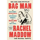 Bag Man: The Wild Crimes, Audacious Cover-Up, and Spectacular Downfall of a Brazen Crook in the White House