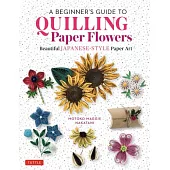 A Beginner’’s Guide to Quilling Paper Flowers: Beautiful Japanese-Style Paper Art