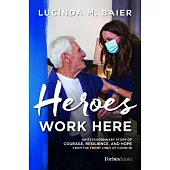 Heroes Work Here: An Extraordinary Story of Courage, Resilience and Hope from the Frontlines of Covid-19