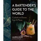 A Bartender’’s Guide to the World: Cocktail Recipes and Stories from 50 Countries
