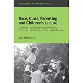 Race, Class, Parenting and Children’’s Leisure: Children’’s Leisurescapes and Parenting Cultures in Middle-Class British Indian Families