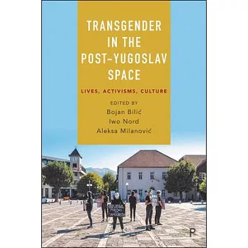 Transgender in the Post-Yugoslav Space: Lives, Activisms, Culture