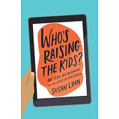 Who’’s Raising the Kids?: Big Tech, Big Business, and the Lives of Children