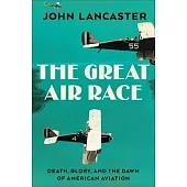 The Great Air Race: Death, Glory, and the Dawn of American Aviation