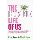 The Invisible Life of Us: Welcome to the Joyous, Messy, Colourful World of Parenting Kids with Additional Needs
