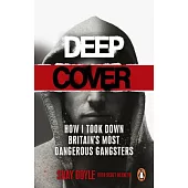 Deep Cover: How I Took Down Britain’’s Most Dangerous Gangsters