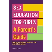 Sex Education for Girls: A Parent’’s Guide: Practical Advice on Puberty, Sex, and Relationships